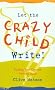 Let the Crazy Child Write!: Finding Your Creative Writing Voice