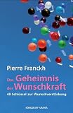 Das Geheimnis der Wunschkraft: 49 Schl�ssel zur Wunschverst�rkung - Pierre Franckh