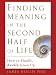 Finding Meaning in the Second Half of Life: How to Finally, Really Grow Up