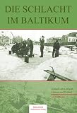 Produkt-Bild: Die Schlacht im Baltikum: K&auml;mpfe in Lettland, Litauen und Estland 1944 - 1945