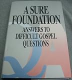 A Sure Foundation: Answers to Difficult Gospel Questions.