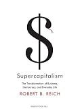 Supercapitalism: The Transformation of Business, Democracy, and Everyday Life