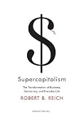 Supercapitalism: The Transformation of Business, Democracy, and Everyday Life