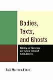 Bodies, texts, and ghosts : writing on literature and law in colonial Latin America