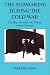 The Submarine During the Cold War - The Men, the Pride, the Threats, and the Disasters