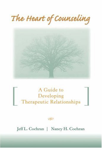 The Heart of Counseling: A Guide to Developing Therapeutic Relationships