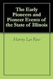 The Early Pioneers and Pioneer Events of the State of Illinois