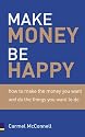 Make Money, be Happy: How to Make All the Money You Want, Doing What You Want to Do