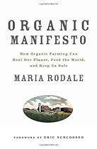 Organic Manifesto: How Organic Farming Can Heal Our Planet, Feed the World, and Keep Us Safe