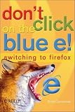 Don t Click on the Blue E!: Switching to Firefox