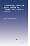 An archaeological survey of Wheeler basin on the Tennessee river in northern Alabama