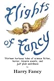 Flights of fancy : thirteen tortuous tales of science fiction, horror, bizarre events, and just plain weirdness