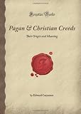 Pagan & Christian Creeds: Their Origin and Meaning (Forgotten Books)