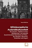 Mitteleurop�ische Auslandskulturarbeit: Die Initiative "Plattform Kultur Mitteleuropa" als kulturelle Zusammenarbeit �sterreichs mit Polen,  der Slowakei, Slowenien, Tschechien und Ungarn - Teresa Achleitner