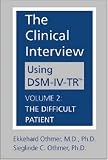 Clinical Interview Using DSM-IV-TR Volume 2: The Difficult Patient