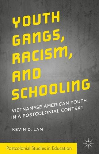 Youth Gangs, Racism, and Schooling: Vietnamese American Youth in a Postcolonial Context (Postcolonial Studies in Education) Youth Gangs, Racism, and Schooling: Vietnamese American Youth in a Postcolonial Context (Postcolonial Studies in Education)