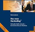 Das neue Hardselling® Verkaufen heißt verkaufen - So kommen Sie zum Abschluss: Verkaufen heißt verkaufen - So kommen Sie zum Abschluss