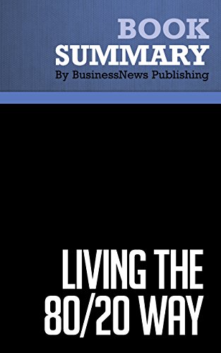 Summary : Living the 80/20 Way - Richard Koch: Work Less, Worry Less, Succeed More, Enjoy More
