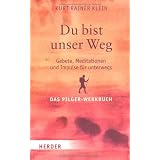 Du bist unser Weg: Gebete, Meditationen und Impulse f�r unterwegs. Das Pilger-Werkbuchvon "Kurt Rainer Klein"