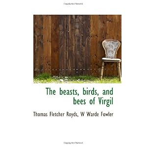 【クリックで詳細表示】The beasts， birds， and bees of Virgil： Thomas Fletcher Royds， W Warde Fowler： 洋書