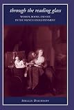 Through the Reading Glass: Women, Books, And Sex in the French Enlightenment (Suny Series in Feminist Criticism and Theory) Through the Reading Glass: Women, Books, And Sex in the French Enlightenment (Suny Series in Feminist Criticism and Theory)