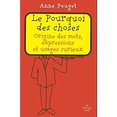 Le Pourquoi des choses : Origine des mots, expressions et usages curieux