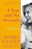 Isabel GilliessA Year and Six Seconds: A Love Story [Hardcover]2011