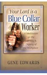 Your Lord Is a Blue Collar Worker: A Meditation on the Sanctity and Dignity of the Workplace