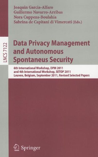 Data Privacy Management and Autonomous Spontaneus Security: 6th International Workshop, DPM 2011 and 4th International Workshop, SETOP 2011, Leuven, . Computer Science / Security and Cryptology)