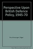 Perspectives upon British defence policy, 1945-1970 : the collected papers from a conference sponsored by the Ministry of Defence and organised by the Services Education Staff of the Department of Adu
