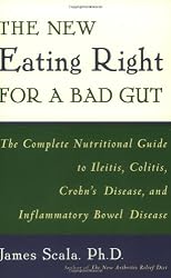 The New Eating Right for a Bad Gut : The Complete Nutritional Guide to Ileitis, Colitis, Crohn's Disease, and Inflammatory Bowel Disease