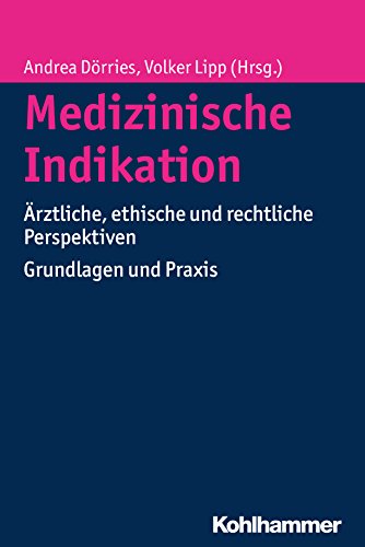 Medizinische Indikation: Ärztliche, ethische und rechtliche Perspektiven. Grundlagen und Praxis (German Edition)
