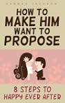 How To Make Him WANT To Propose