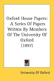Oxford House Papers: A Series of Papers Written by Members of the University of Oxford (1897)