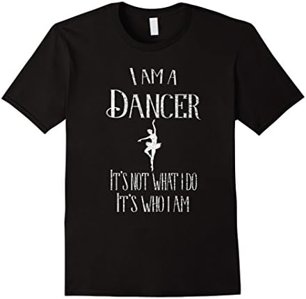 Men's I Am a Dancer It's Not What I Do It's Who I Am T-Shirt 3XL Black