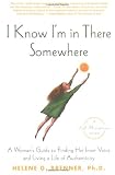 I Know I'm in There Somewhere: A Woman's Guide to Finding Her Inner Voice and Living a Life of Authenticity I Know I'm in There Somewhere: A Woman's Guide to Finding Her Inner Voice and Living a Life of Authenticity
