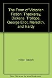 The form of Victorian fiction : Thackeray, Dickens, Trollope, George Eliot, Meredith, and Hardy