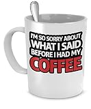 Novelty Mug For The Grumpy Coffee Lover - I'm So Sorry About What I Said Before I Had My Coffee