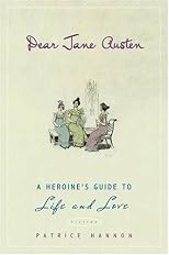 Dear Jane Austen: A Heroine's Guide to Life And Love