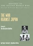 The War Against Japan: The Decisive Battles: Official Campaign History v. III (History of the Second World War: United Kingdom Military)