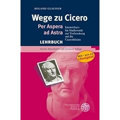 Wege zu Cicero: Per Aspera ad Astra. Intensivkurs f�r Studierende zur Vorbereitung auf die Cicerolekt�re