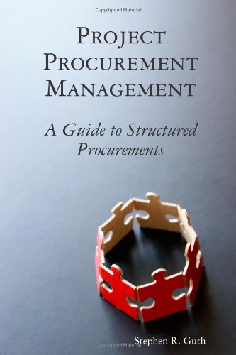 Project Procurement Management: A Guide to Structured Procurements
 By Stephen Guth