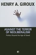 Against the Terror of Neoliberalism: Politics Beyond the Age of Greed (Cultural Politics and the Promise of Democracy)
