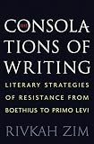 The consolations of writing : literary strategies of resistance from Boethius to Primo Levi