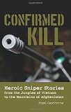 Confirmed Kill: Heroic Sniper Stories from the Jungles of Vietnam to the Mountains of Afghanistan