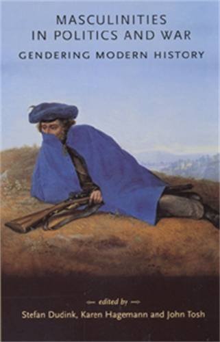Masculinities in politics and war: Gendering modern history (Gender in History MUP)