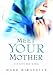 Meet Your Mother (or Love Her more)