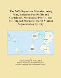 The 2009 Report on Manufacturing Pens, Ballpoint Pen Refills and Cartridges, Mechanical Pencils, and Felt-Tipped Markers: World Market Segmentation by City