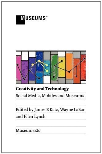 Creativity and Technology: Social Media, Mobiles and Museums published by MuseumsEtc (2011)