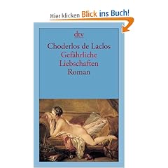Gef�hrliche Liebschaften: oder Briefe gesammelt in einer Gesellschaft und ver�ffentlicht zur Unterweisung einiger anderer  Roman